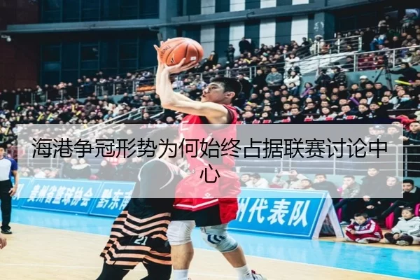 海港争冠形势为何始终占据联赛讨论中心